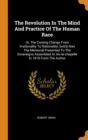 The Revolution In The Mind And Practice Of The Human Race : Or, The Coming Change From Irrationality To Rationality. [with] Also The Memorial Presented To The Sovereigns Assembled At Aix-la-chapelle I - Book