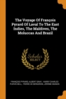 The Voyage of Fran ois Pyrard of Laval to the East Indies, the Maldives, the Moluccas and Brazil - Book