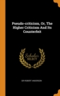 Pseudo-criticism, Or, The Higher Criticism And Its Counterfeit - Book
