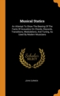 Musical Statics : An Attempt To Show The Bearing Of The Facts Of Acoustics On Chords, Discords, Transitions, Modulations, And Tuning, As Used By Modern Musicians - Book