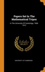 Papers Set In The Mathematical Tripos : In The University Of Cambridge, 1908-1912 - Book