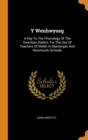 Y Wenhwyseg : A Key To The Phonology Of The Gwentian Dialect. For The Use Of Teachers Of Welsh In Glamorgan And Monmouth Schools - Book