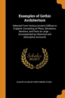 Examples of Gothic Architecture : Selected From Various Ancient Edifices in England: Consisting of Plans, Elevations, Sections, and Parts at Large ... Accompanied by Historical and Descriptive Account - Book