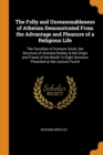 The Folly and Unreasonableness of Atheism Demonstrated from the Advantage and Pleasure of a Religious Life : The Faculties of Humane Souls, the Structure of Animate Bodies, & the Origin and Frame of t - Book