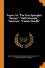 Report on the Star-Spangled Banner, Hail Columbia, America, Yankee Doodle - Book