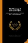 The Theology of Schleiermacher : A Condensed Presentation of His Chief Work, the Christian Faith - Book