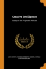 Creative Intelligence : Essays in the Pragmatic Attitude - Book