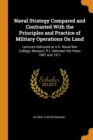 Naval Strategy Compared and Contrasted with the Principles and Practice of Military Operations on Land : Lectures Delivered at U.S. Naval War College, Newport, R.I., Between the Years 1887 and 1911 - Book