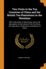 Two Visits to the Tea Countries of China and the British Tea Plantations in the Himalaya : With a Narrative of Adventures, and a Full Description of the Culture of the Tea Plant, the Agriculture, Hort - Book