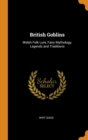 British Goblins : Welsh Folk Lore, Fairy Mythology, Legends and Traditions - Book