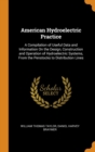 American Hydroelectric Practice : A Compilation of Useful Data and Information On the Design, Construction and Operation of Hydroelectric Systems, From the Penstocks to Distribution Lines - Book
