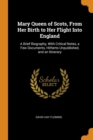 Mary Queen of Scots, from Her Birth to Her Flight Into England : A Brief Biography, with Critical Notes, a Few Documents, Hitherto Unpublished, and an Itinerary - Book