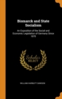 Bismarck and State Socialism : An Exposition of the Social and Economic Legislation of Germany Since 1870 - Book