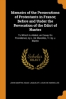 Memoirs of the Persecutions of Protestants in France; Before and Under the Revocation of the Edict of Nantes : To Which Is Added, an Essay on Providence, by L. de Marolles, Tr. by J. Martin - Book