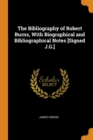 The Bibliography of Robert Burns, with Biographical and Bibliographical Notes [signed J.G.] - Book