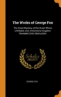 The Works of George Fox : The Great Mystery of the Great Whore Unfolded; and Antichrist's Kingdom Revealed Unto Destruction - Book