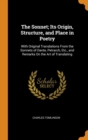 The Sonnet; Its Origin, Structure, and Place in Poetry : With Original Translations From the Sonnets of Dante, Petrarch, Etc., and Remarks On the Art of Translating - Book