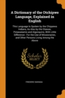 A Dictionary of the Otchipwe Language, Explained in English : This Language Is Spoken by the Chippewa Indians, as Also by the Otawas, Potawatamis and Algonquins, with Little Difference: For the Use of - Book