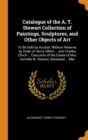 Catalogue of the A. T. Stewart Collection of Paintings, Sculptures, and Other Objects of Art : To Be Sold by Auction, Without Reserve, by Order of Henry Hilton ... and Charles Clinch ... Executors of - Book