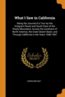 What I Saw in California : Being the Journal of a Tour by the Emigrant Route and South Pass of the Rocky Mountains, Across the Continent of North America, the Great Desert Basin, and Through Californi - Book