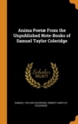 Anima Poetae from the Unpublished Note-Books of Samuel Taylor Coleridge - Book