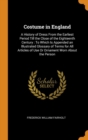 Costume in England : A History of Dress from the Earliest Period Till the Close of the Eighteenth Century: To Which Is Appended an Illustrated Glossary of Terms for All Articles of Use or Ornament Wor - Book