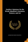 Goethe's Opinions on the World, Mankind, Literature, Science, and Art - Book