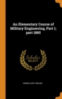 An Elementary Course of Military Engineering, Part 1; Part 1865 - Book