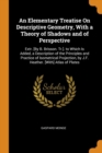 An Elementary Treatise on Descriptive Geometry, with a Theory of Shadows and of Perspective : Extr. [by B. Brisson. Tr.]. to Which Is Added, a Description of the Principles and Practice of Isometrical - Book