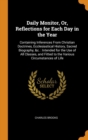 Daily Monitor, Or, Reflections for Each Day in the Year : Containing Inferences from Christian Doctrines, Ecclesiastical History, Sacred Biography, &c.: Intended for the Use of All Classes, and Fitted - Book