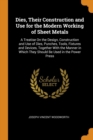 Dies, Their Construction and Use for the Modern Working of Sheet Metals : A Treatise On the Design, Construction and Use of Dies, Punches, Tools, Fixtures and Devices, Together With the Manner in Whic - Book