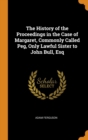 The History of the Proceedings in the Case of Margaret, Commonly Called Peg, Only Lawful Sister to John Bull, Esq - Book