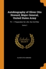 Autobiography of Oliver Otis Howard, Major-General, United States Army : Pt. 1. Preparation for Life. the Civil War; Series 2 - Book