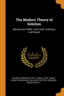 The Modern Theory of Solution : Memoirs by Pfeffer, Van't Hoff, Arrhenius, and Raoult - Book