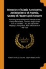 Memoirs of Maria Antoinetta, Archduchess of Austria, Queen of France and Navarre : Including Several Important Periods of the French Revolution, from Its Origin to the 16th of October, 1793, the Day o - Book