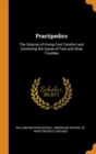 Practipedics : The Science of Giving Foot Comfort and Correcting the Cause of Foot and Shoe Troubles - Book