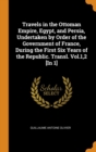 Travels in the Ottoman Empire, Egypt, and Persia, Undertaken by Order of the Government of France, During the First Six Years of the Republic. Transl. Vol.1,2 [in 1] - Book