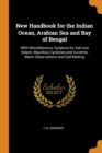 New Handbook for the Indian Ocean, Arabian Sea and Bay of Bengal : With Miscellaneous Subjects for Sail and Steam, Mauritius Cyclones and Currents, Moon Observations and Sail-Making - Book