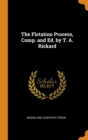 The Flotation Process, Comp. and Ed. by T. A. Rickard - Book