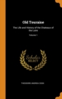 Old Touraine : The Life and History of the Chateaux of the Loire; Volume 1 - Book