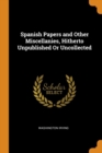 Spanish Papers and Other Miscellanies, Hitherto Unpublished Or Uncollected - Book