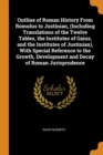 Outline of Roman History From Romulus to Justinian, (Including Translations of the Twelve Tables, the Institutes of Gaius, and the Institutes of Justinian), With Special Reference to the Growth, Devel - Book