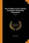 The Troubles of Our Catholic Forefathers Related by Themselves; Volume 3 - Book