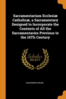 Sacramentarium Ecclesiae Catholicae, a Sacramentary Designed to Incorporate the Contents of All the Sacramentaries Previous to the 16Th Century - Book