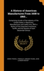 A History of American Manufactures From 1608 to 1860... : Comprising Annals of the Industry of the United States in Machinery, Manufactures and Useful Arts, With a Notice of the Important Inventions, - Book