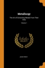 Metallurgy : The Art of Extracting Metals From Their Ores; Volume 1 - Book