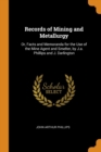 Records of Mining and Metallurgy : Or, Facts and Memoranda for the Use of the Mine Agent and Smelter, by J.A. Phillips and J. Darlington - Book