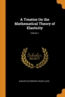 A Treatise on the Mathematical Theory of Elasticity; Volume 1 - Book