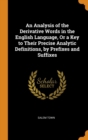 An Analysis of the Derivative Words in the English Language, Or a Key to Their Precise Analytic Definitions, by Prefixes and Suffixes - Book
