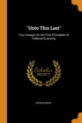Unto This Last : Four Essays on the First Principles of Political Economy - Book